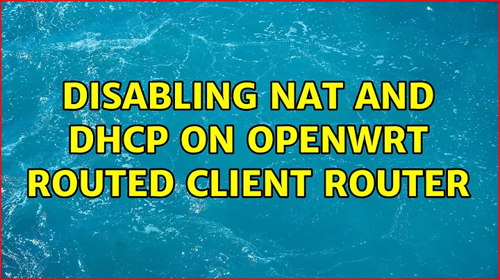 Disabling NAT and DHCP on OpenWRT routed client router