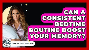 Can A Consistent Bedtime Routine Boost Your Memory? - Sleep Wellness Workshop