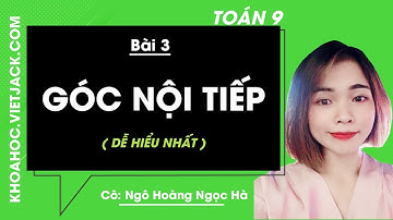 Toán học 9 - Bài 3 - Góc nội tiếp - Cô Ngô Hoàng Ngọc Hà (DỄ HIỂU NHẤT)