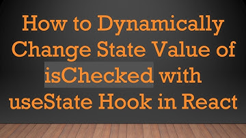 How to Dynamically Change State Value of isChecked with useState Hook in React