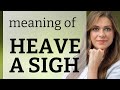 Understanding the phrase heave a sigh  a simple guide for english learners