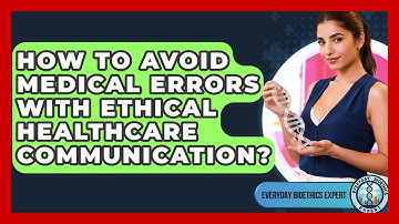 How To Avoid Medical Errors With Ethical Healthcare Communication? - Everyday Bioethics Expert