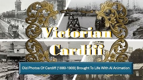 Victorian Cardiff. Animated old photos taken between 1880 and 1909.