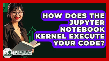 How Does The Jupyter Notebook Kernel Execute Your Code? - The Friendly Statistician