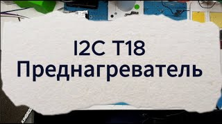 видео: Преднагреватель I2C T18 картинка: Преднагреватель I2C T18