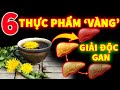 6 Thực Phẩm “VÀNG” là VUA GIẢI ĐỘC GAN tự nhiên – Ăn sớm để Trường Thọ!