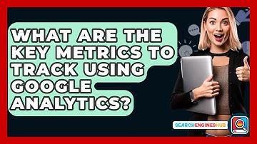 What Are The Key Metrics To Track Using Google Analytics? - SearchEnginesHub.com