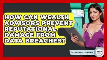 How Can Wealth Advisors Prevent Reputational Damage From Data Breaches? - Wealth Advisor Success Hub