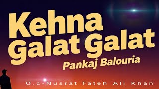 Kehna Galat Galat Pankaj Balouria Nusrat Fateh Ali Khan