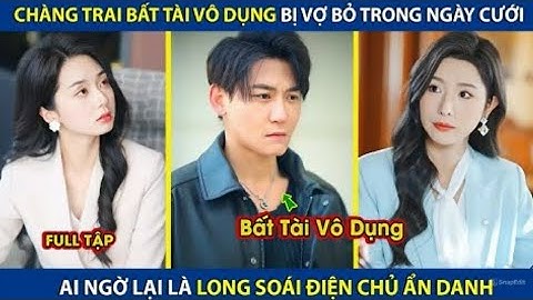 Chàng Trai Bắt Tài Vô Dụng Bị Vợ Bỏ Trong Ngày Cưới. Ai Ngờ Lại Là Long Soái Diện Chủ Ẩn Danh