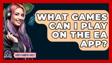 What Games Can I Play On The EA App? - Video Gamers Vault