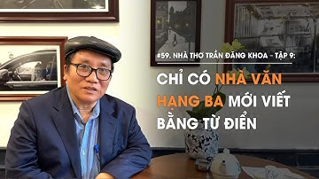 Nhà thơ Trần Đăng Khoa - Tập 9: Chỉ có nhà văn hạng ba mới viết bằng từ điển | Diễn Giả Phan Đăng