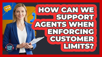 How Can We Support Agents When Enforcing Customer Limits?