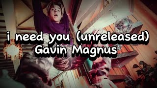 Gavin Magnus “I Need You” (Unreleased Lyrics)