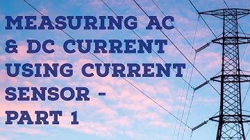 Measuring AC and DC Current using Current Sensor - Part 1