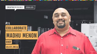 Madhu Menon - COLLABORATE- creativity in cooking | CreativeMornings Bengaluru Talk #21 | 2015