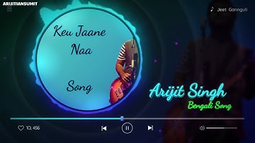 Keu Jaane Naa Song | Arijit Singh | Bengali Song |