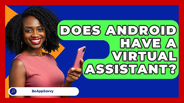 Does Android Have A Virtual Assistant? - Be App Savvy