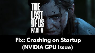 Fix: The Last of Us Part II Crashing on Startup (NVIDIA GPU Issue)