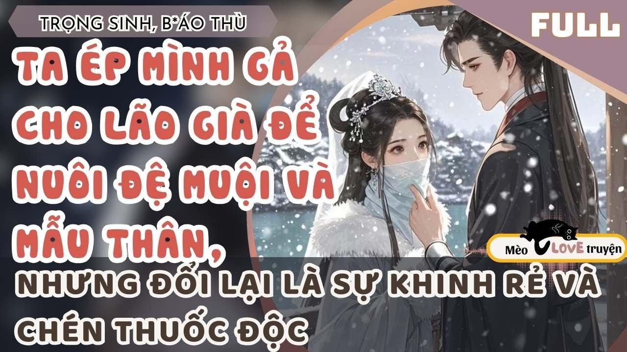 TA ÉP MÌNH GẢ CHO LÃO GIÀ ĐỂ NUÔI ĐỆ MUỘI VÀ MẪU THÂN NHƯNG ĐỔI LẠI LÀ SỰ KHINH RẺ VÀ CHÉN THUỐC ĐỘC