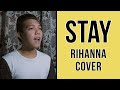 Stay - Rihanna [MALE COVER]