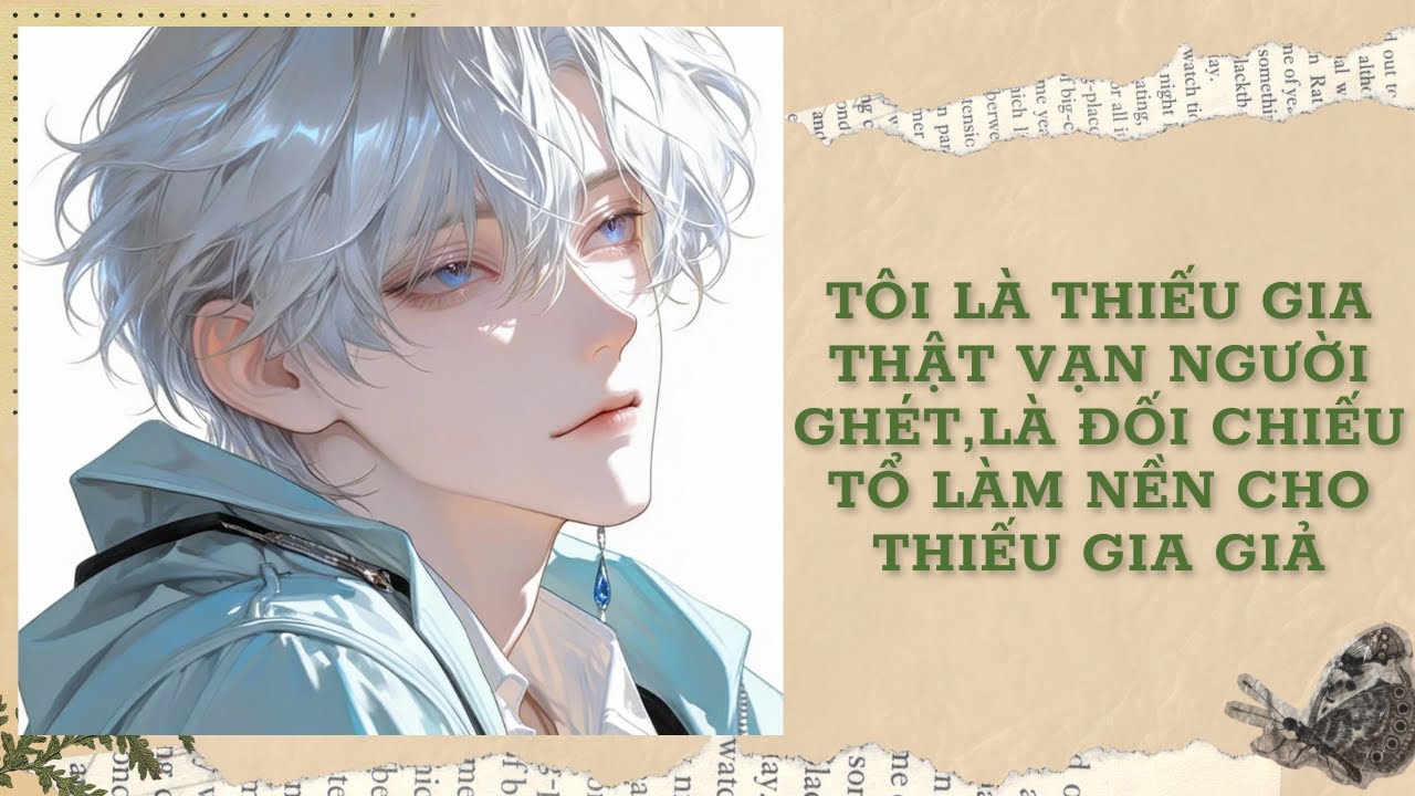 [Đam Mỹ Audio] [FULL] TÔI LÀ THIẾU GIA THẬT VẠN NGƯỜI GHÉT,LÀ ĐỐI CHIẾU TỔ LÀM NỀN CHO THIẾU GIA GIẢ