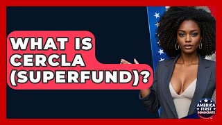 What Is Cercla Superfund? - America First Democrats