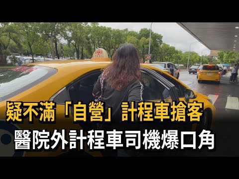 疑不滿「自營」計程車搶客　醫院外計程車司機爆口角－民視新聞