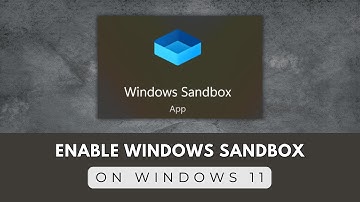 How to Download and Enable Windows Sandbox on Windows 11 – Step-by-Step Guide