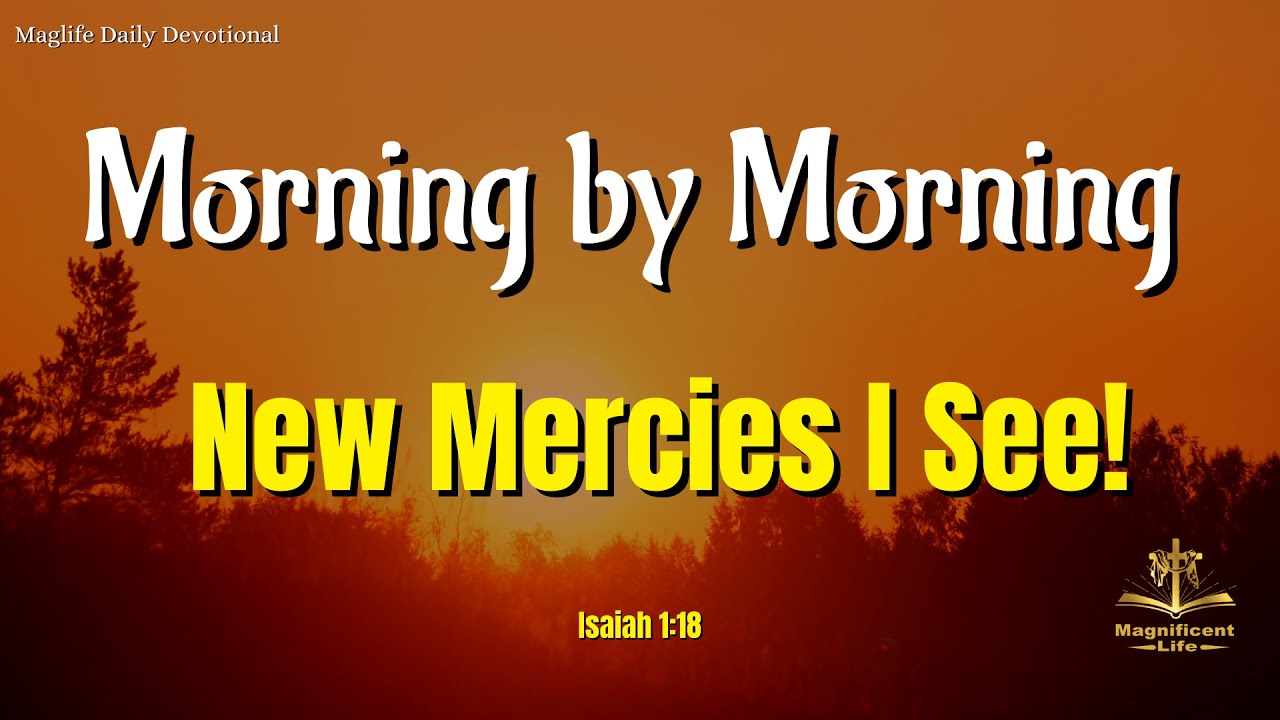 Morning by Morning New Mercies I See! Magnificent Life Daily