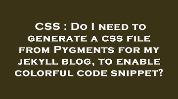 CSS : Do I need to generate a css file from Pygments for my jekyll blog, to enable colorful code sni