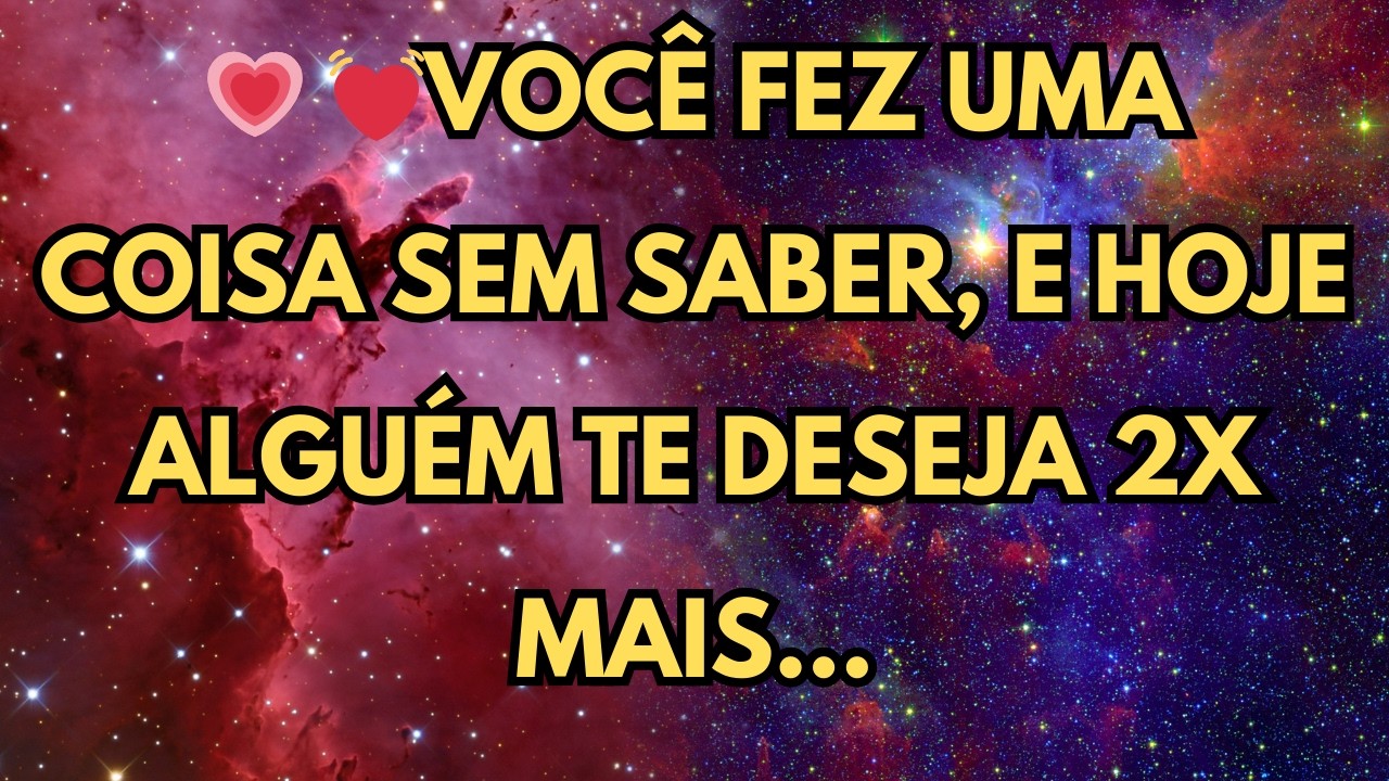 💗 💓VOCÊ FEZ UMA COISA SEM SABER, E HOJE ALGUÉM TE DESEJA 2X MAIS