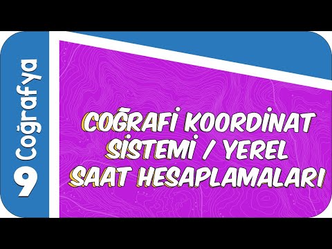 9. Sınıf Coğrafya :Coğrafi Koordinat Sistemi Yerel Saat Hesaplamaları #2022