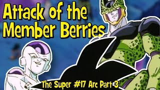Attack of the Member Berries - Dragon Ball Dissection: The Super #17 Arc Part 3
