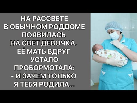 На рассвете появилась на свет девочка. Её мать вдруг пробормотала: - И зачем только я тебя родила..
