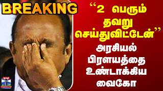 Vaiko | MDMK | ``2 பெரும் தவறு செய்துவிட்டேன்’’ - அரசியல் பிரளயத்தை உண்டாக்கிய வைகோ