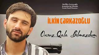 Onsuz Qala Bilmezdim - Ilkin Cerkezoglu 2022 Yeni Resimi