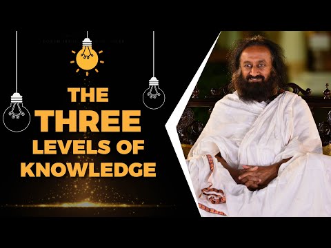 going-beyond-your-5-senses:-the-3-levels-of-knowledge-|-gurudev-sri-sri-ravi-shankar