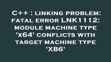 C++ : linking problem: fatal error LNK1112: module machine type 