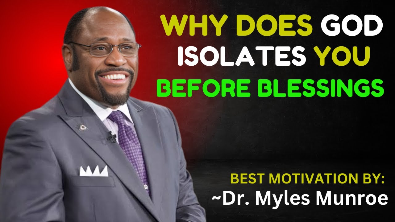 WHY DOES GOD ISOLATES YOU BEFORE BLESSINGS || DR. MYLES MUNROE - YouTube