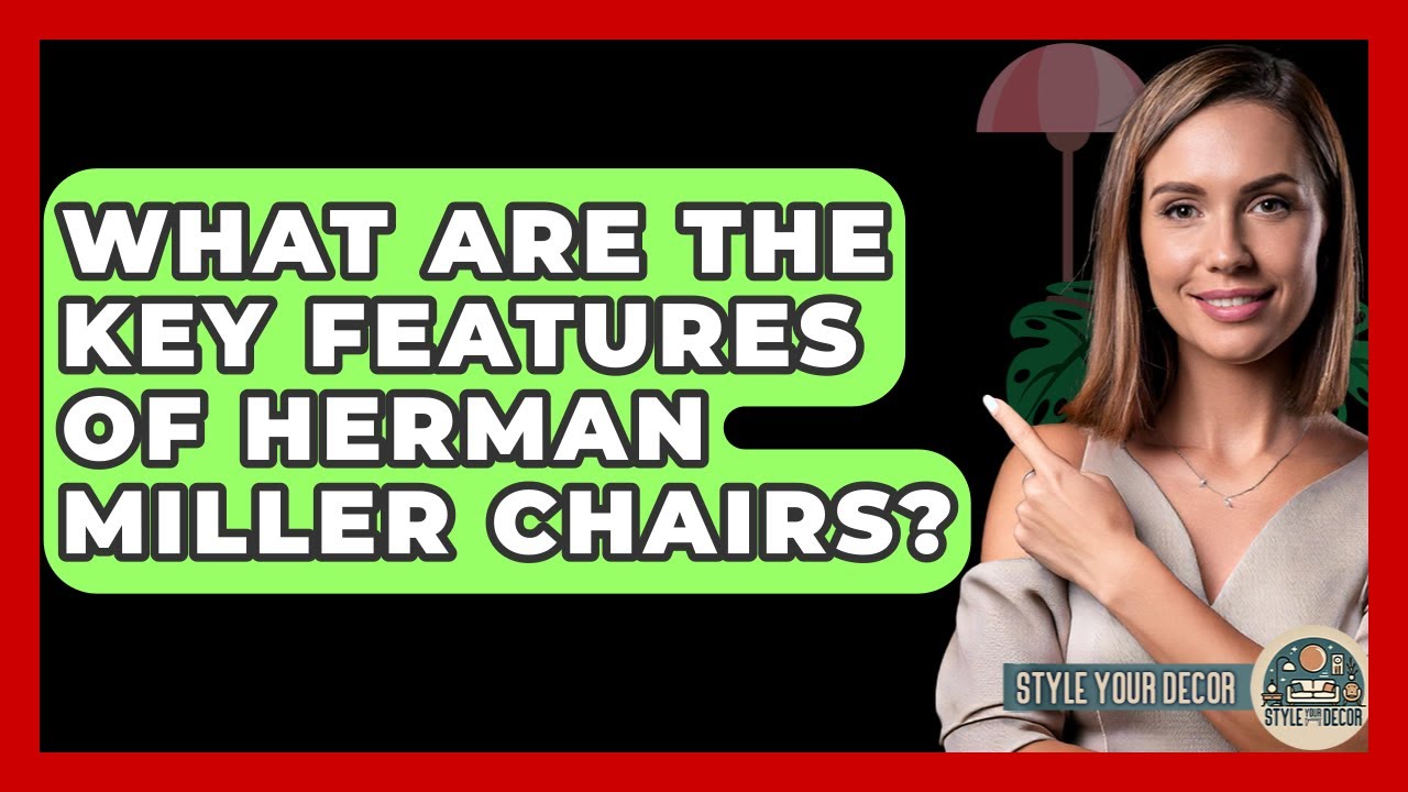 What Are The Key Features Of Herman Miller Chairs? - Style Your Decor