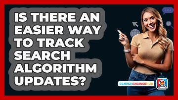 Is There An Easier Way To Track Search Algorithm Updates? - SearchEnginesHub.com