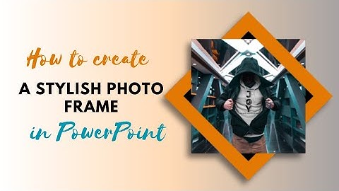 HOW TO CREATE A STYLISH PHOTO FRAME IN POWERPOINT