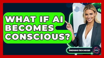 What If AI Becomes Conscious? - Emerging Tech Insider