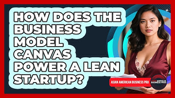How Does The Business Model Canvas Power A Lean Startup? - Asian American Business Pros