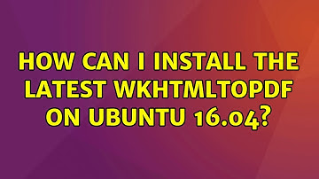 Ubuntu: How can I install the latest wkhtmltopdf on Ubuntu 16.04? (2 Solutions!!)