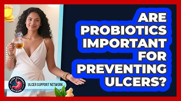 Are Probiotics Important For Preventing Ulcers?