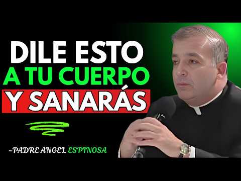 HÁBLALE así a Tu Cuerpo y Él Empezará a Sanarse  Padre Ángel Espinosa de los Monteros
