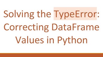 Solving the TypeError: Correcting DataFrame Values in Python