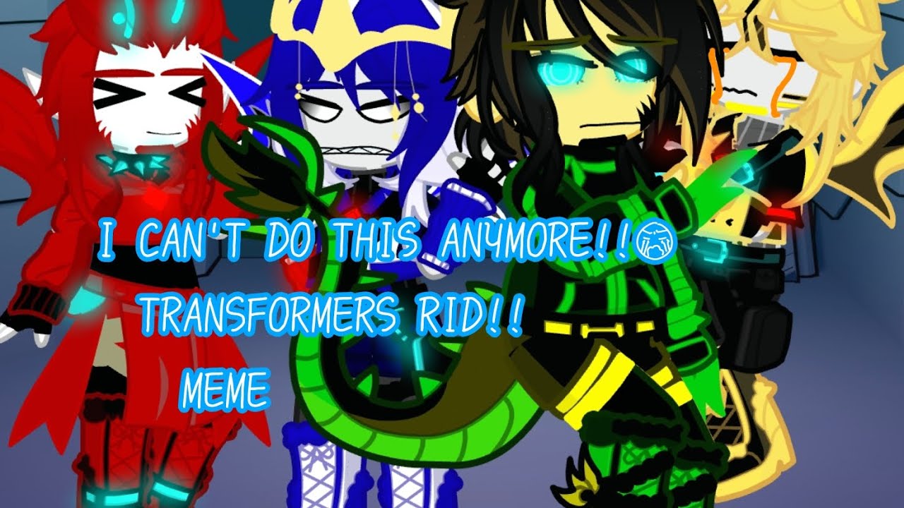 I CAN'T DO THIS ANYMORE!!!|•| TRANSFORMERS RID !MEME! - YouTube